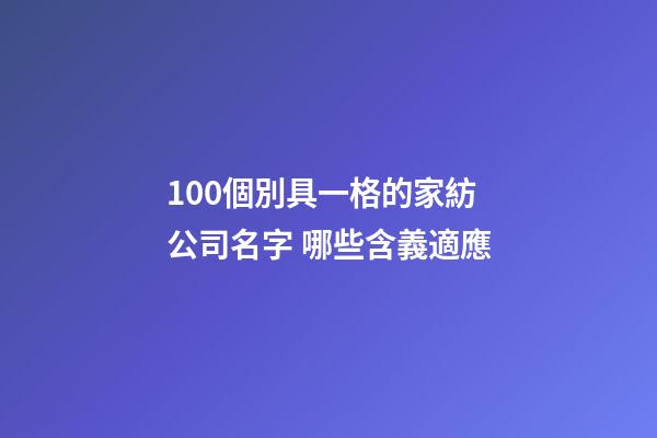 100個別具一格的家紡公司名字 哪些含義適應